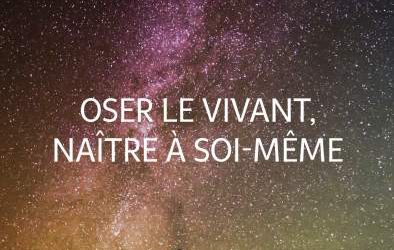 Oser le vivant, naître à soi-même – partie 3