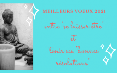 Meilleurs vœux : entre « Se Laisser Être » et tenir ses « Bonnes Résolutions »